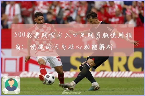 500彩票网官方入口及网页版使用指南：便捷访问与核心功能解析