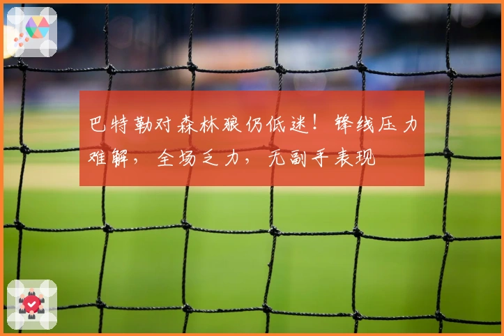 巴特勒对森林狼仍低迷！锋线压力难解，全场乏力，无副手表现